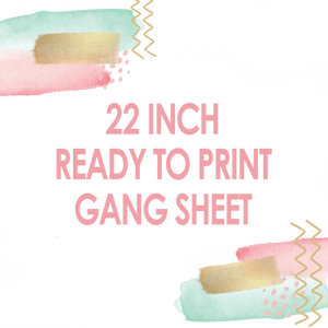 22" READY TO PRINT GANG SHEETS